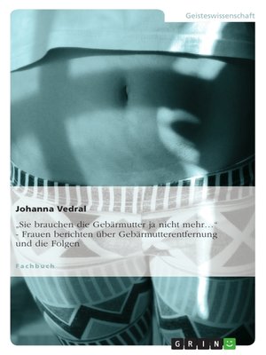 cover image of „Sie brauchen die Gebärmutter ja nicht mehr..."--Frauen berichten über Gebärmutterentfernung und die Folgen